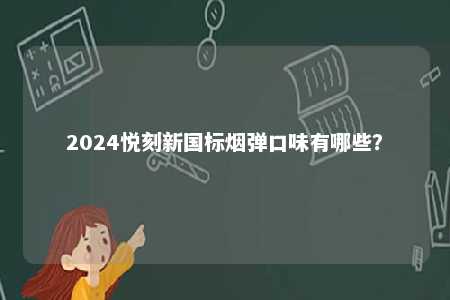 2024悦刻新国标烟弹口味有哪些？ 